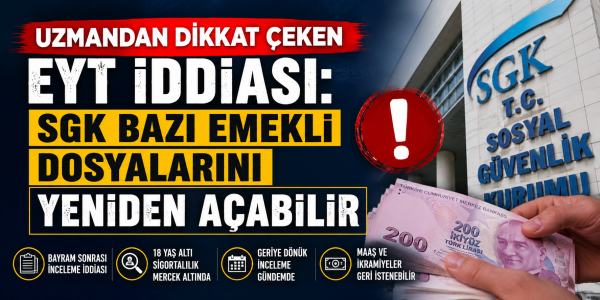 Uzmandan Dikkat Çeken EYT İddiası: SGK Bazı Emekli Dosyalarını Yeniden Açabilir